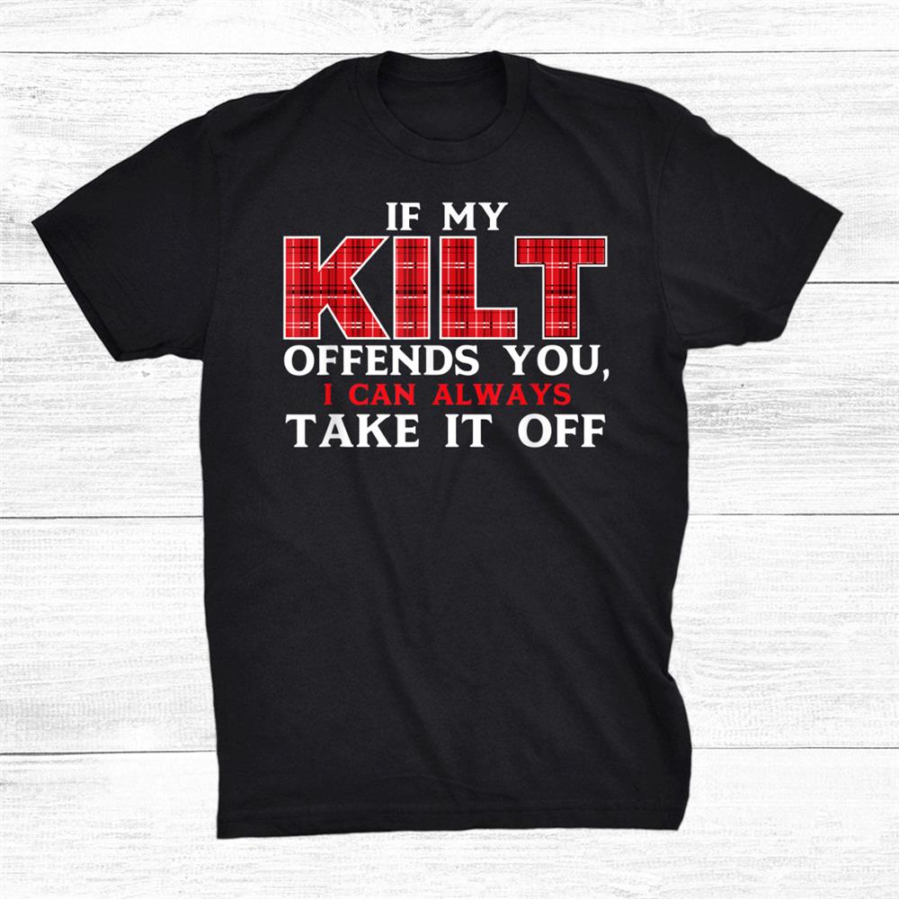 If My Kilt Offends You Heritage Shirt