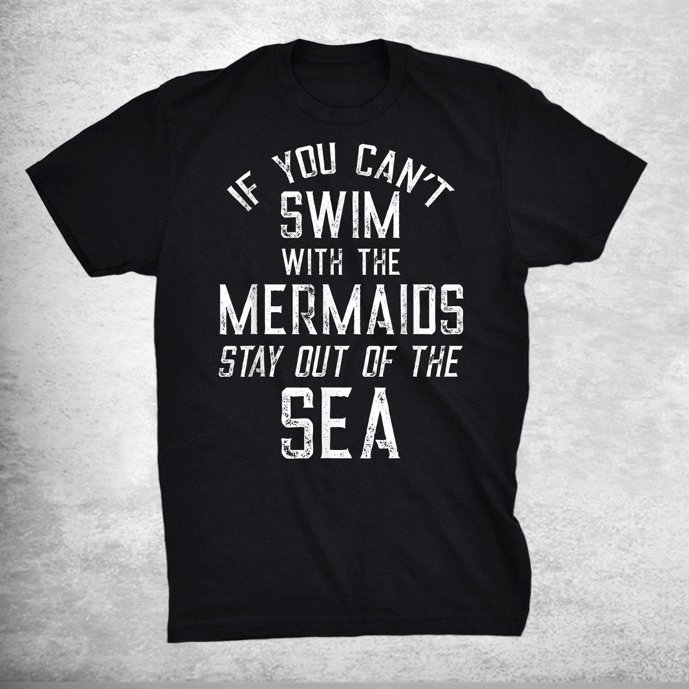 If You Can’t Swim With The Mermaids Shirt