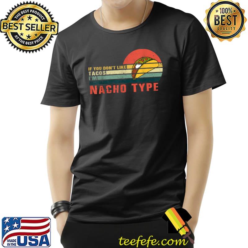 If You Don’t Like Tacos I’m Nacho Type Funny Taco Lover Meme T-Shirt