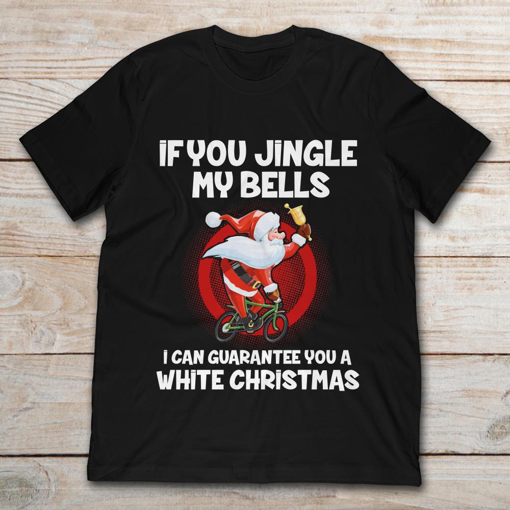 If You Jingle My Bells I Can Guarantee You A White Christmas