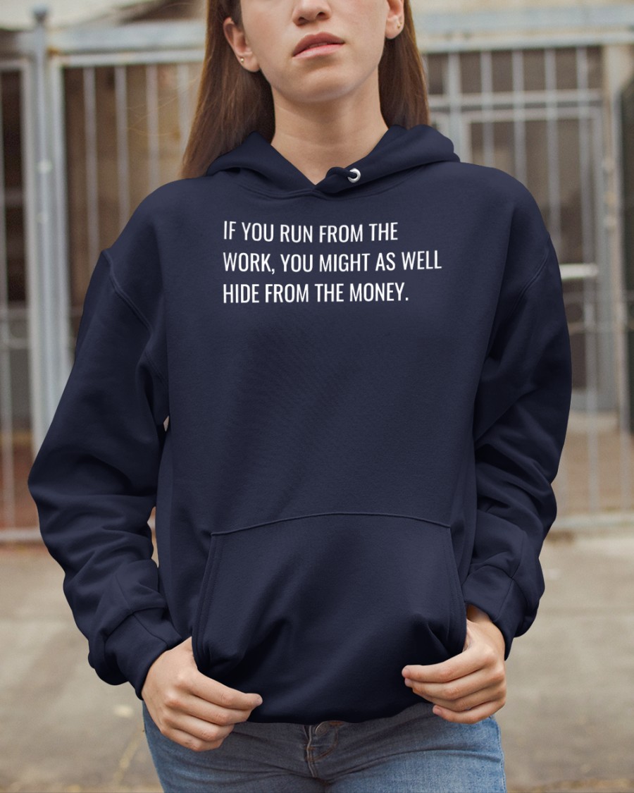 If You Run From The Work You Might As Well Hide From The Money Sweatshirt Steve Harvey
