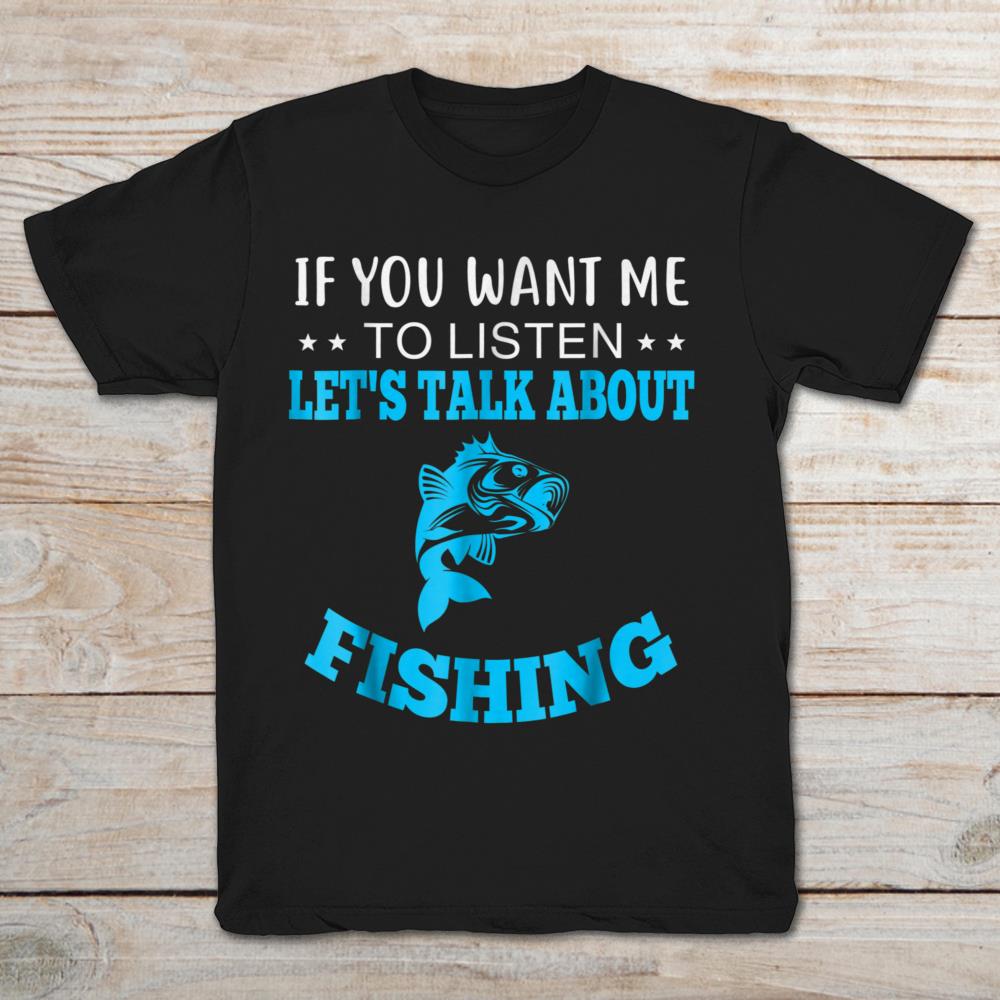 If You Want Me To Listen Let’s Talk About Fishing