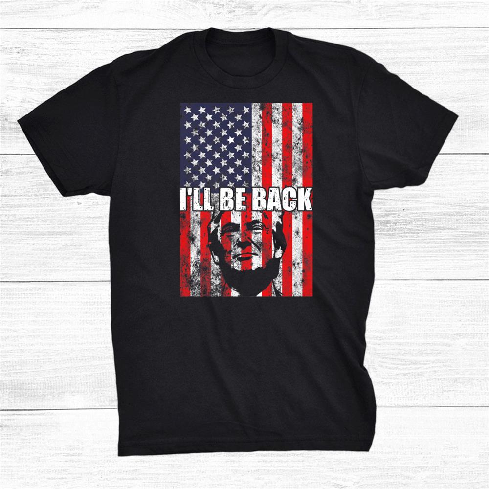 Ill Be Back Trump 2024 Shirt