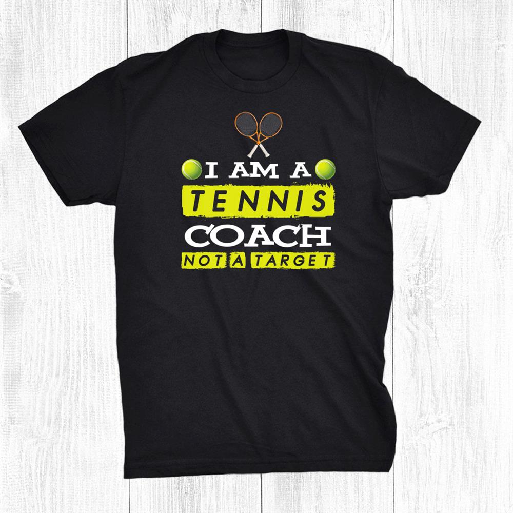 I’m A Tennis Coach Not A Target Funny Quote Shirt