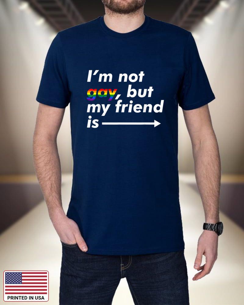 I'm Not Gay, But My Friend Is - Funny LGBT Ally T Shirt hdhMA