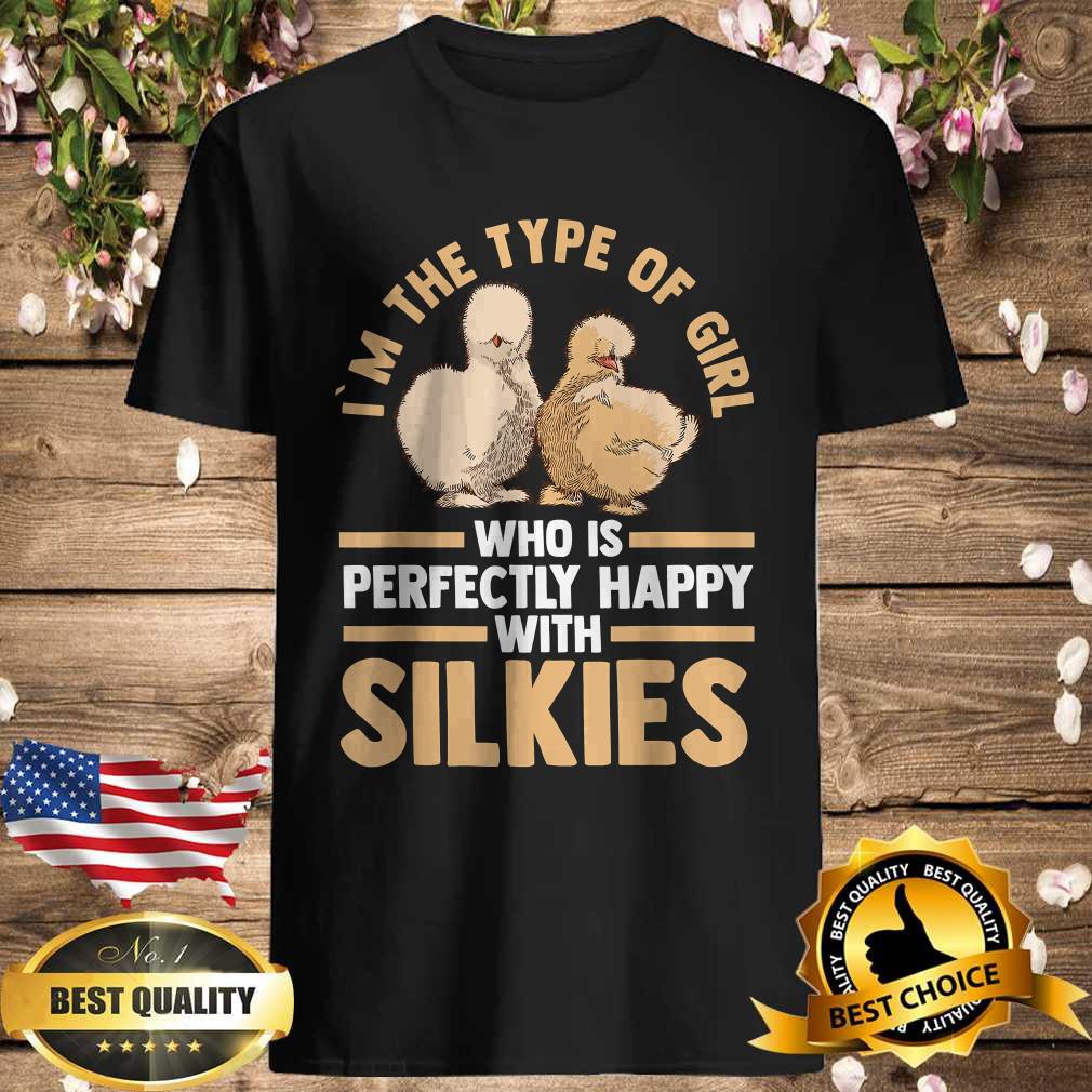 I’m The Type Of Girl Who Is Perfectly Happy With Silkie chickens T-Shirt