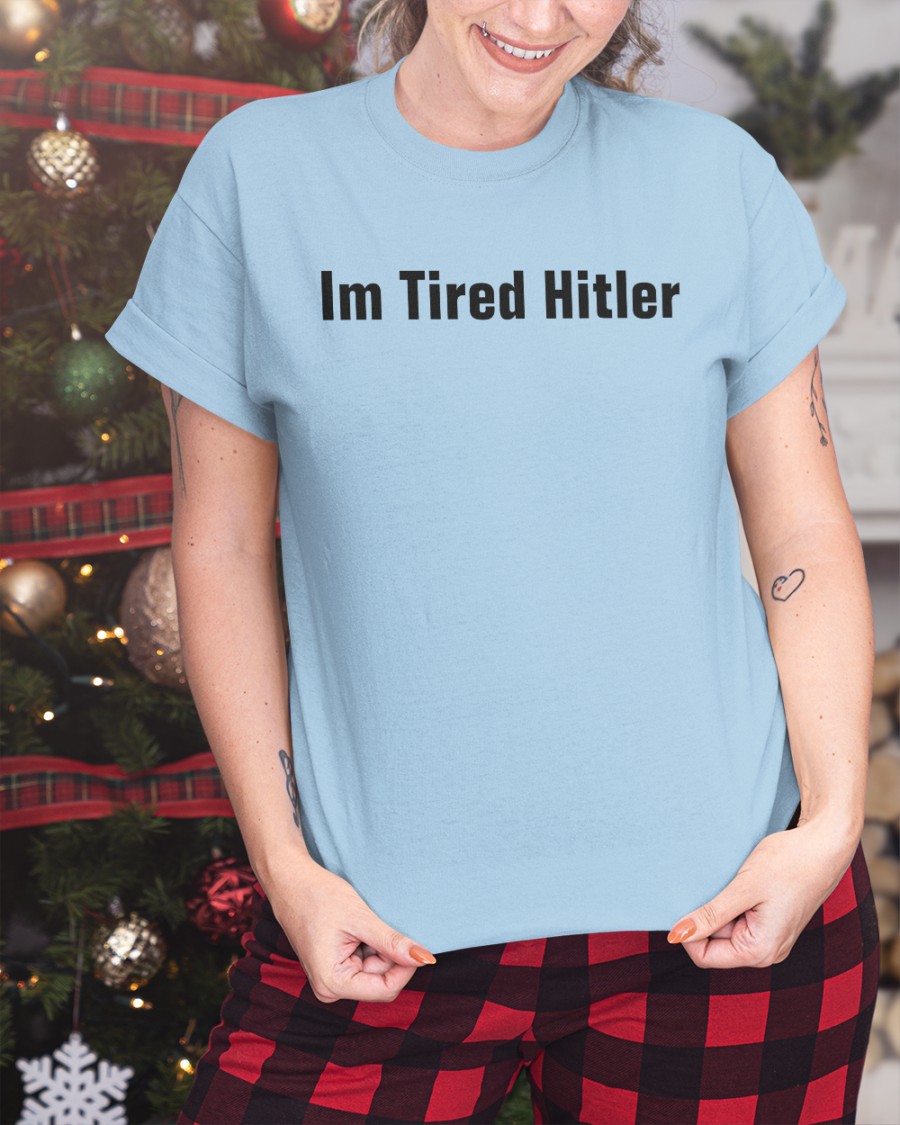 Im Tired Hitler T Shirt