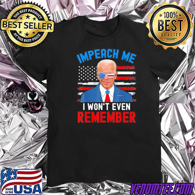 Impeach me I won’t even remember Biden 4th july shirt