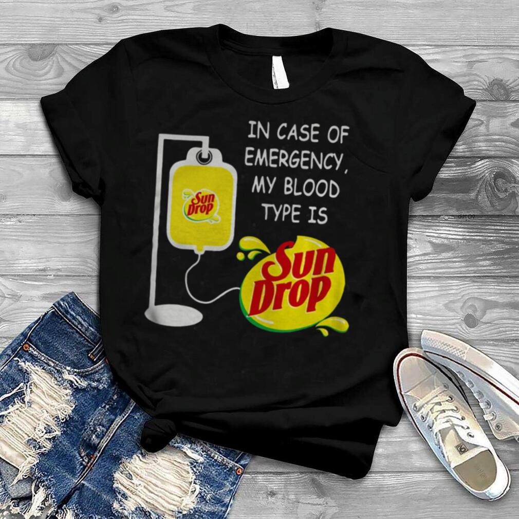 In case of emergency my blood type is sundrop shirt