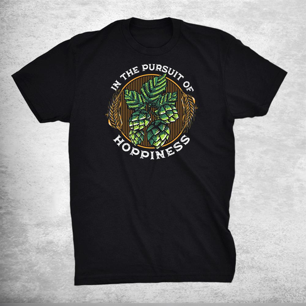 In The Pursuit Of Hoppiness Beer Lover Fresh Hops Ipa Shirt