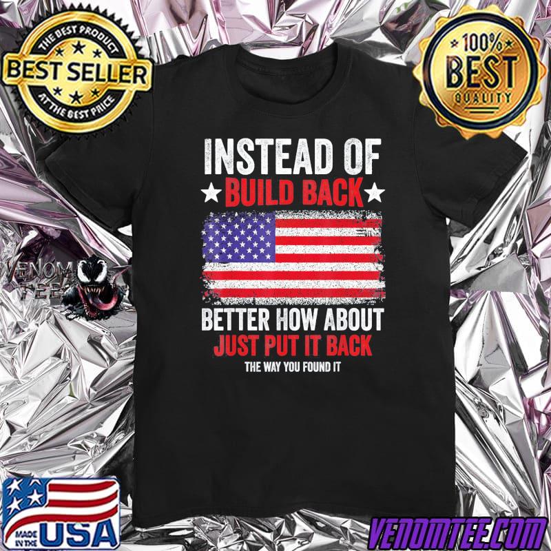 Instead of build back better how about just put it back usa shirt