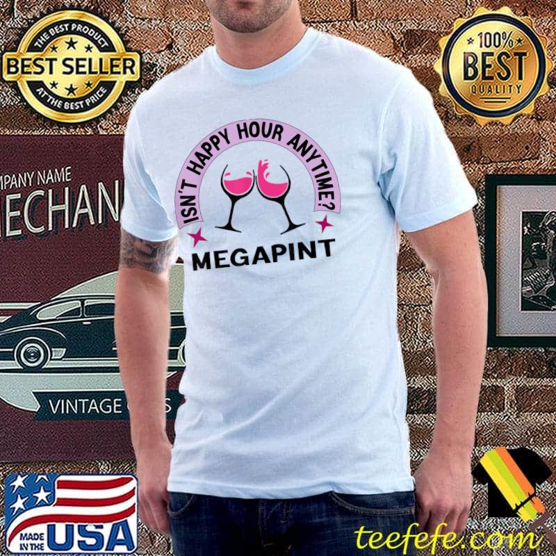 Isnt Happy Hour Anytime Mega Pint Funny Trendy Women Men T-Shirt