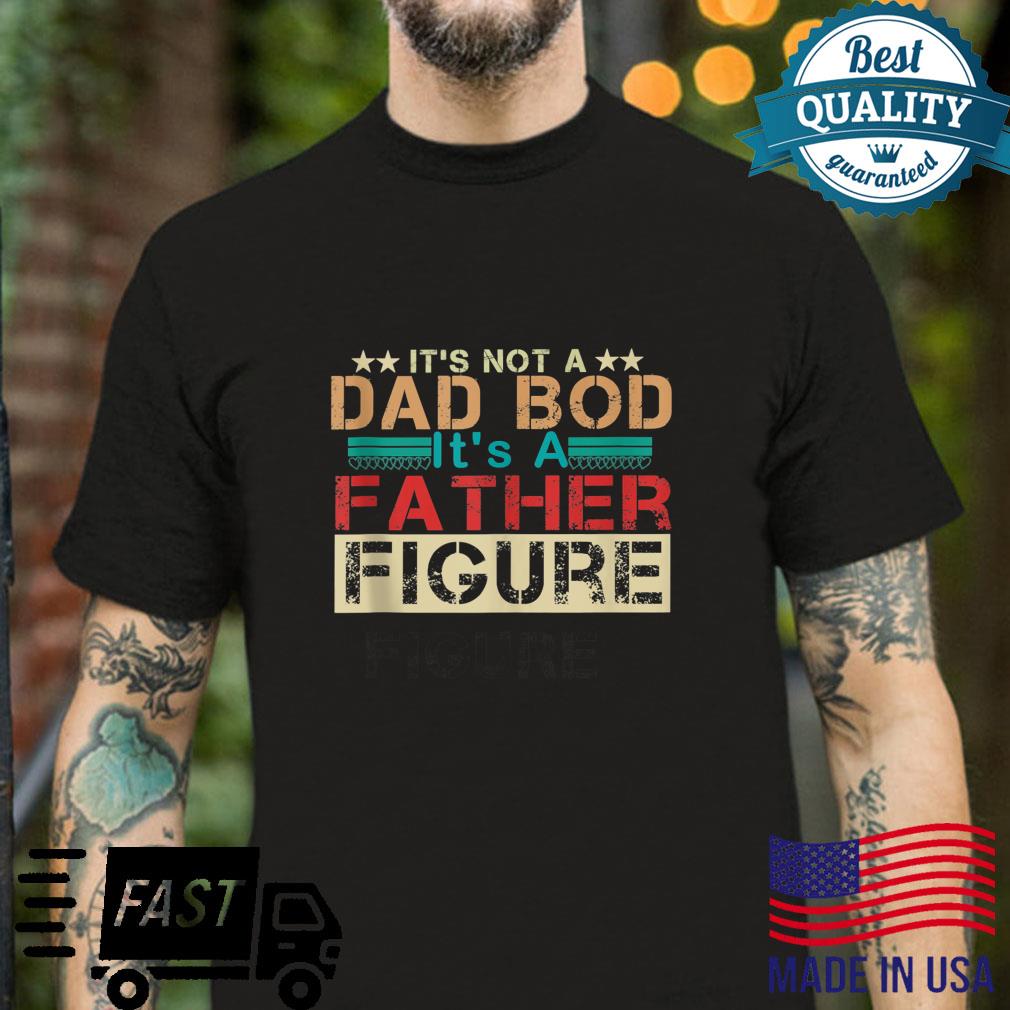It’s not a dad bod it’s a father figure father’s day Shirt
