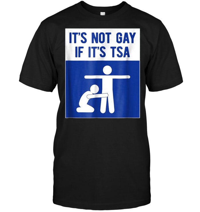 It’s Not Gay If It’s Tsa The Original