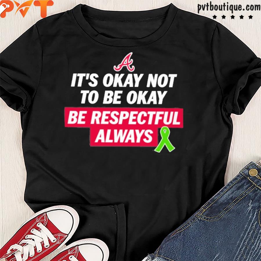 It’s okay not to be okay be respectful always shirt
