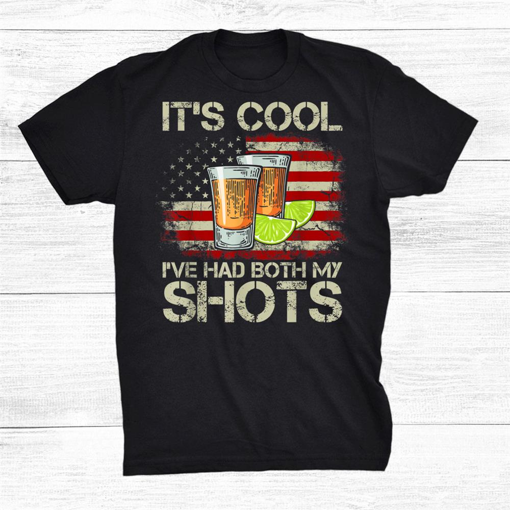 Its Cool Ive Had Both My Shots Shirt