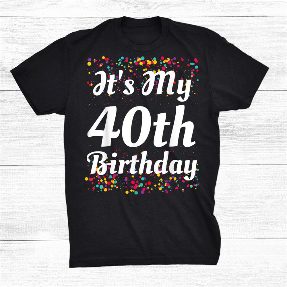 Its My 40th Birthday Shirt