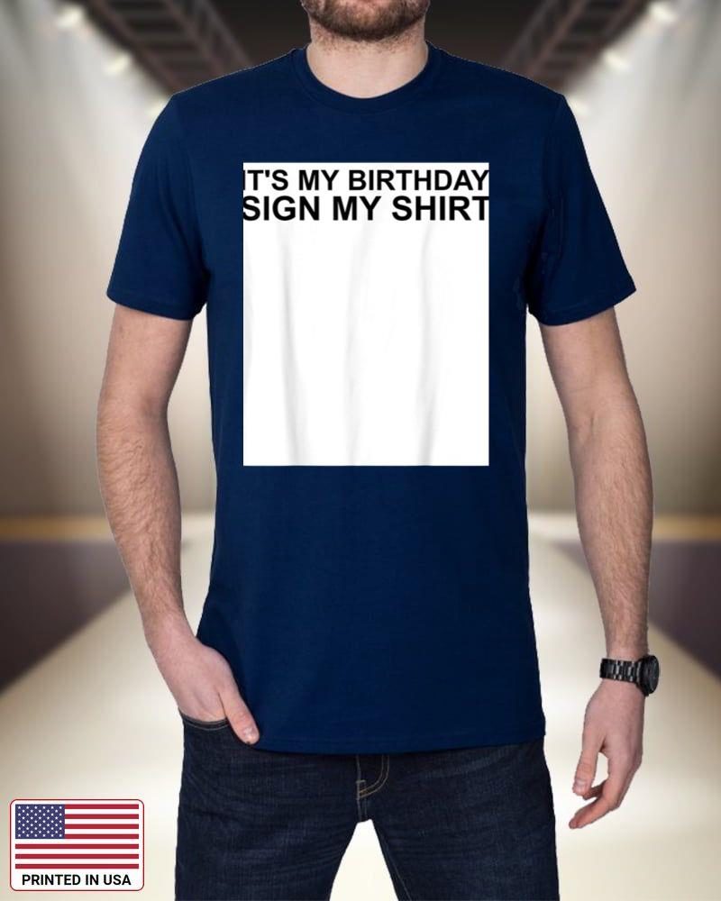 It's My Birthday Sign My Shirt Funny Birthday cpEuV