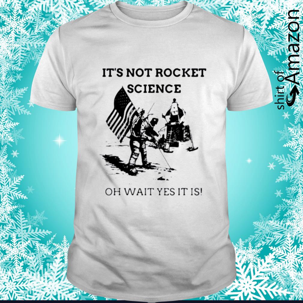 It’s not rocket science oh wait yes it is shirt