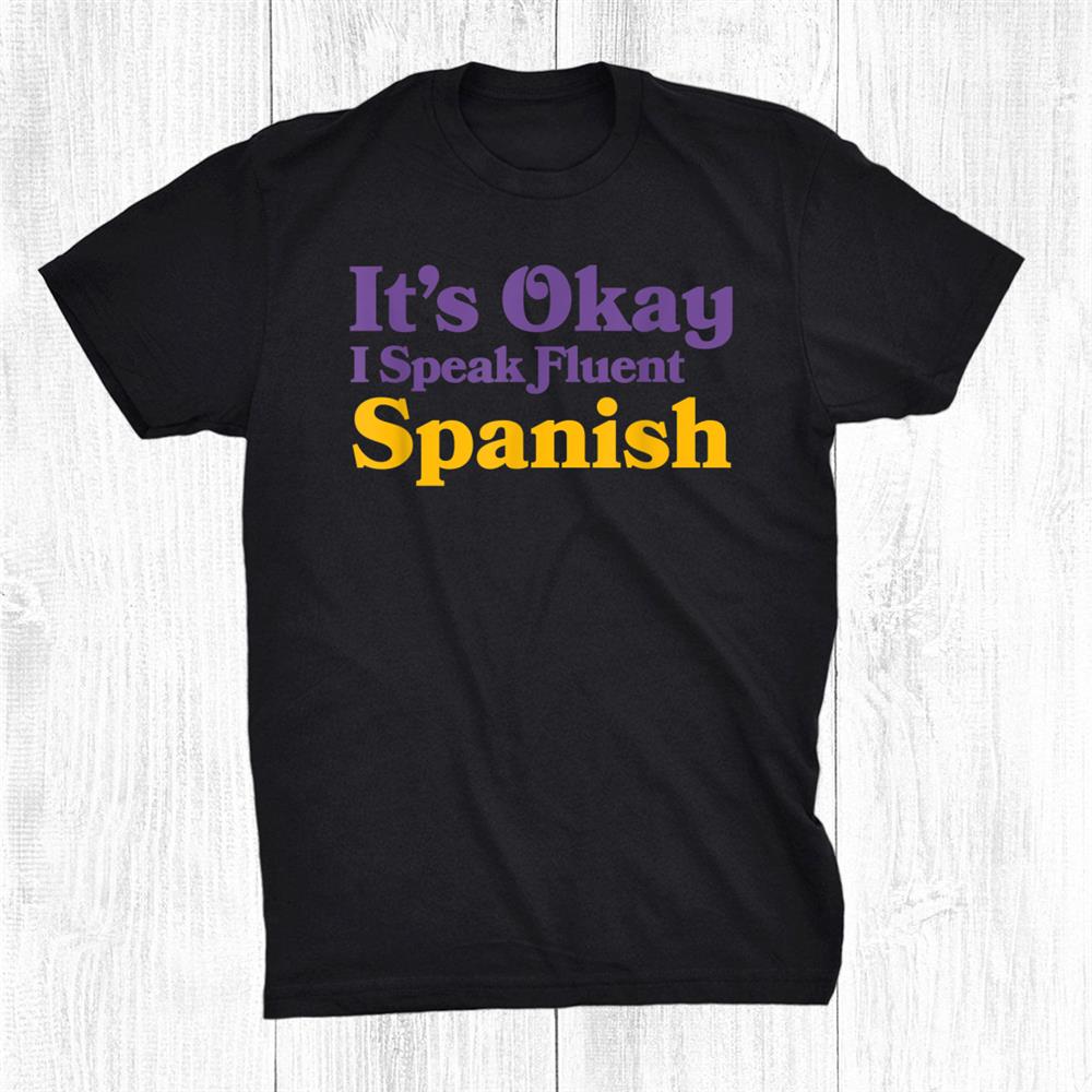 Its Okay I Speak Fluent Spanish Argentine Sarcastic Shirt