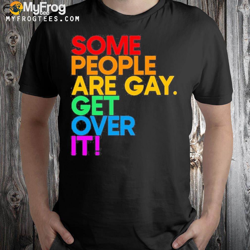 Izar Some People Are Gay Get Over It Shirt