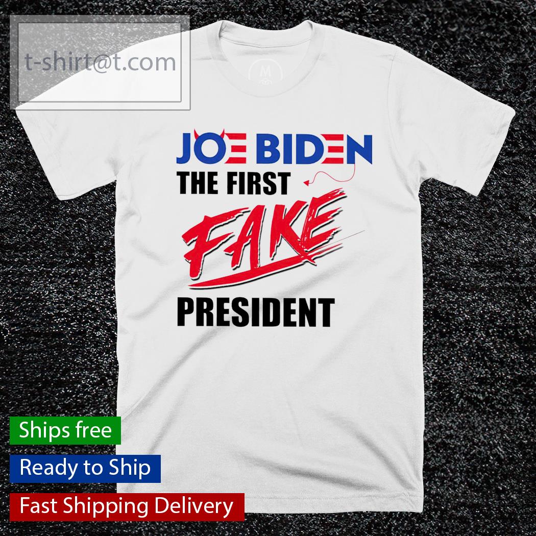 Joe Biden the first fake President shirt