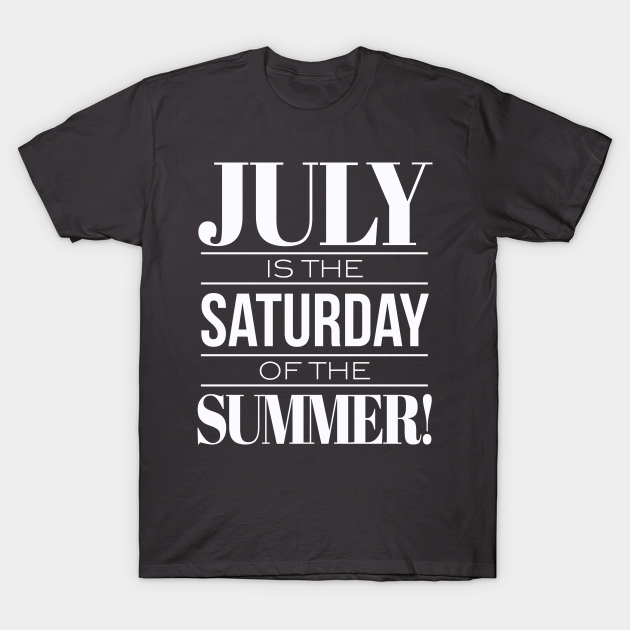 July is the Saturday of the summer T-shirt