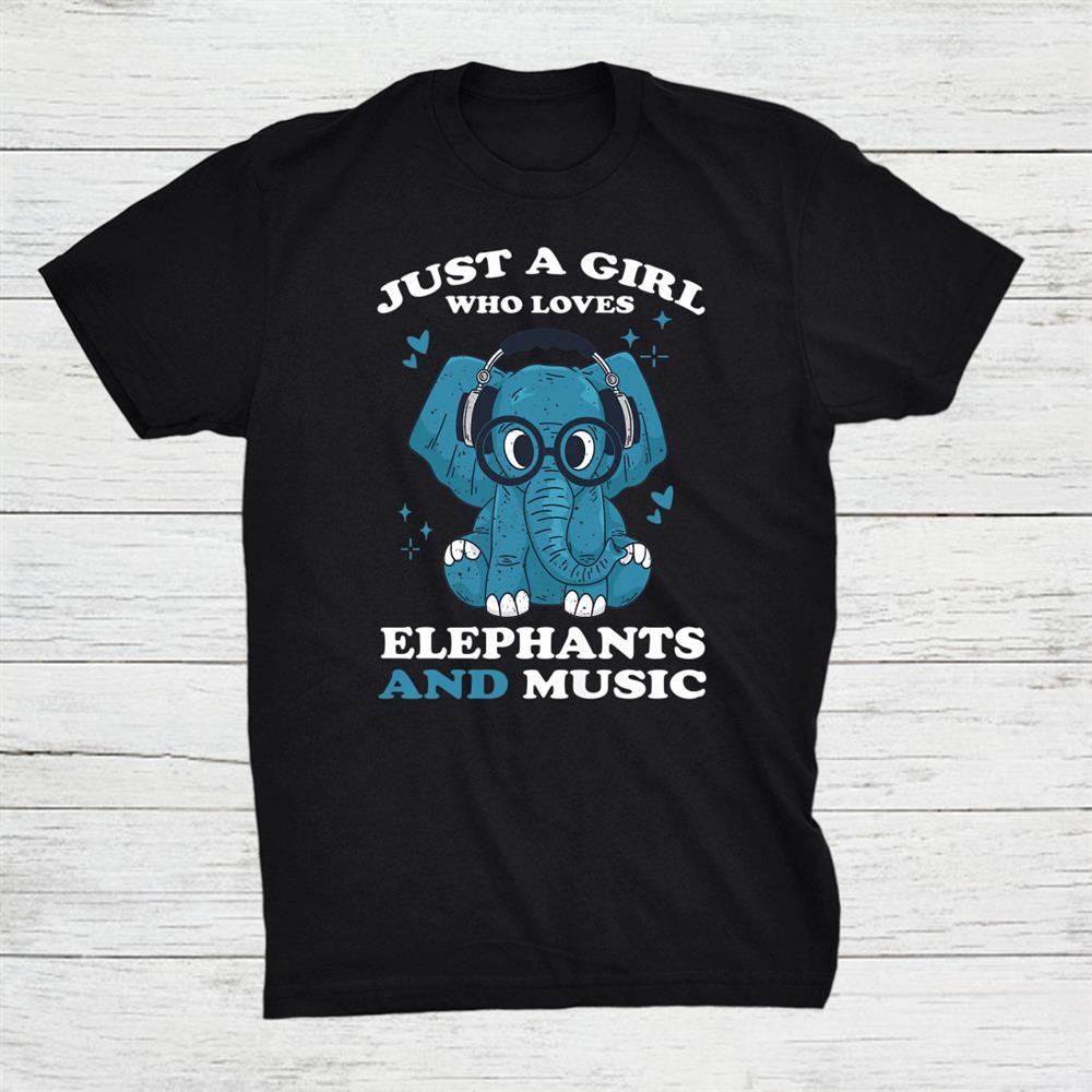 Just A Girl Who Loves Elephants And Music Funny Cute Elephant Shirt