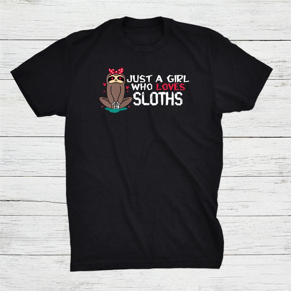 Just A Girl Who Loves Sloths Cute Animal Kingdom Sloth Shirt