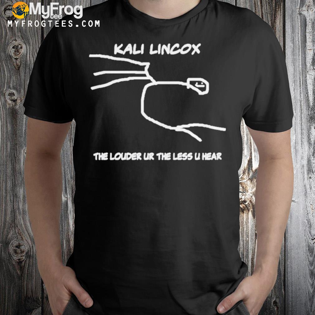 KalI lincox the louder ur the less u hear mike padrick shirt