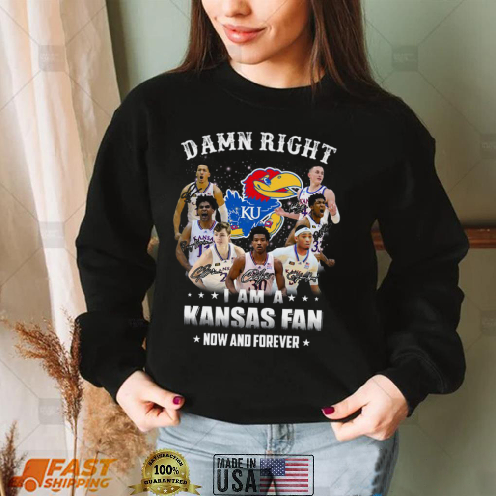 Kansas Jayhawks Damn right I am a Kansas fan now and forever shirt
