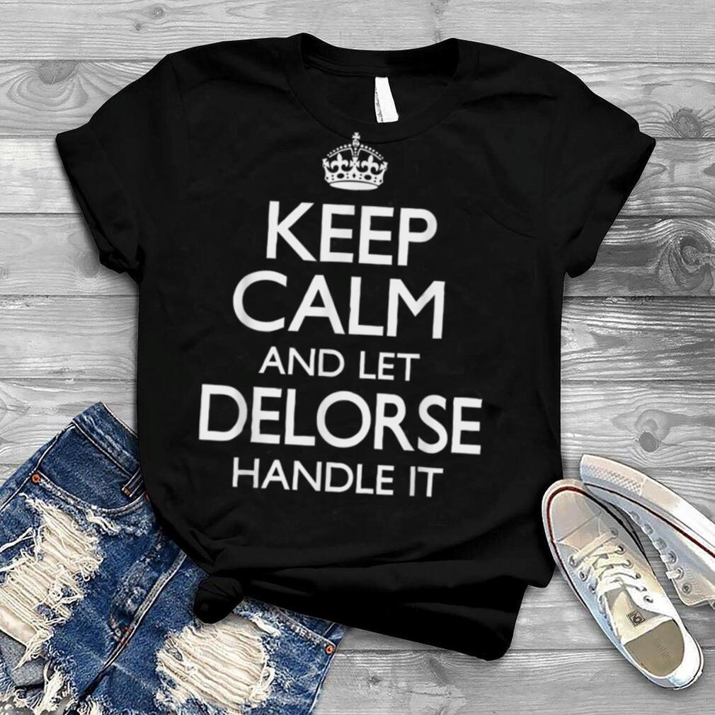 Keep Calm Delorse Name First Last Family Funny T Shirt