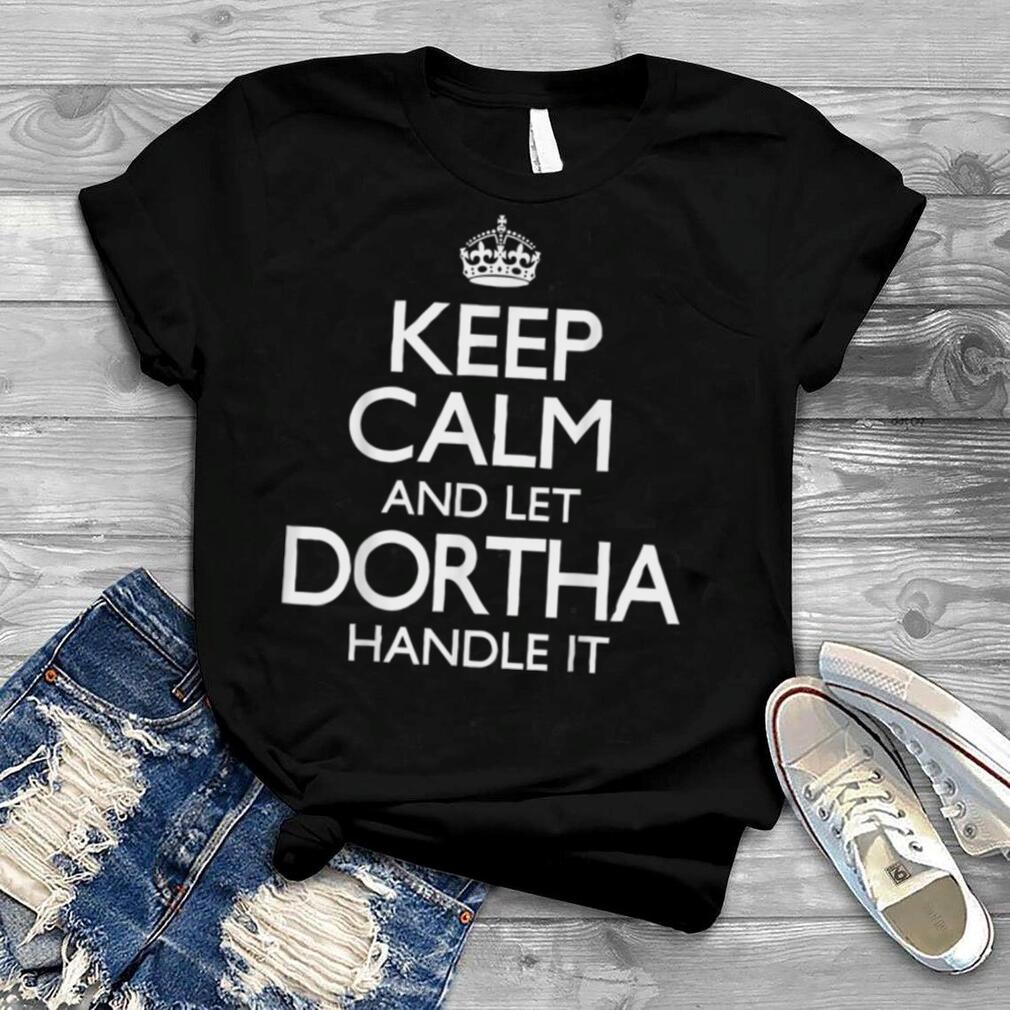 Keep Calm Dortha Name First Last Family Funny T Shirt