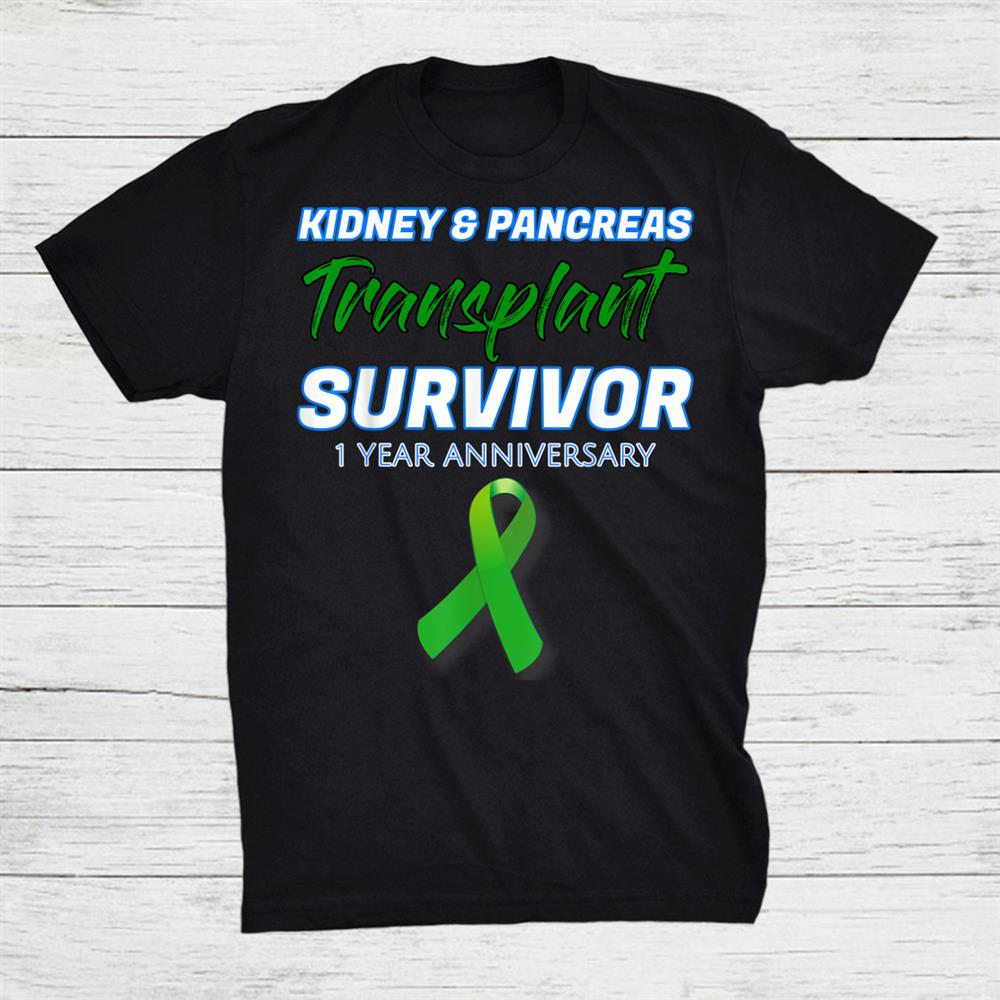 Kidney Pancreas Transplant 1 Year Anniversary Survivor Shirt