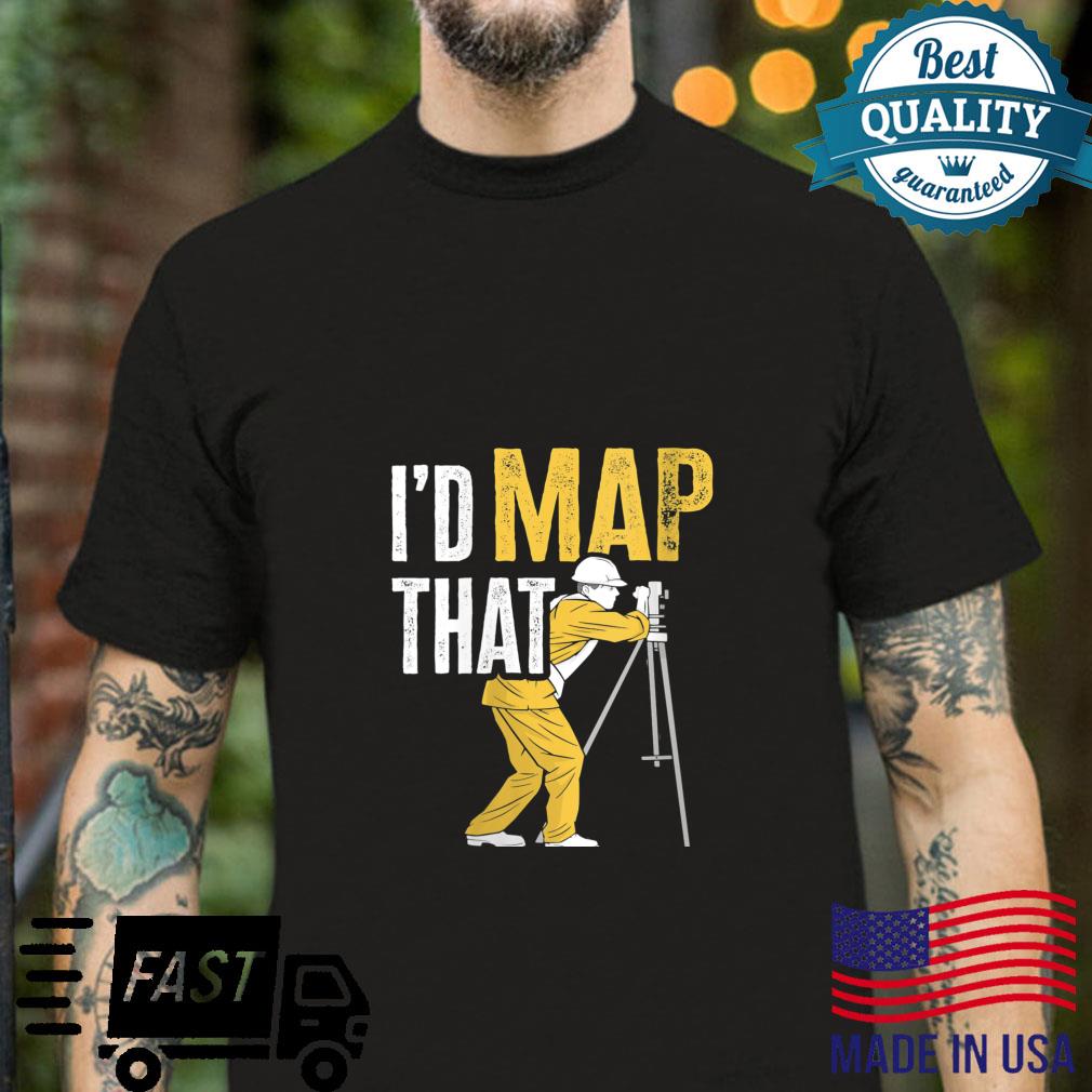Land Surveying I’d Map That Cartographer Land Surveyor Shirt