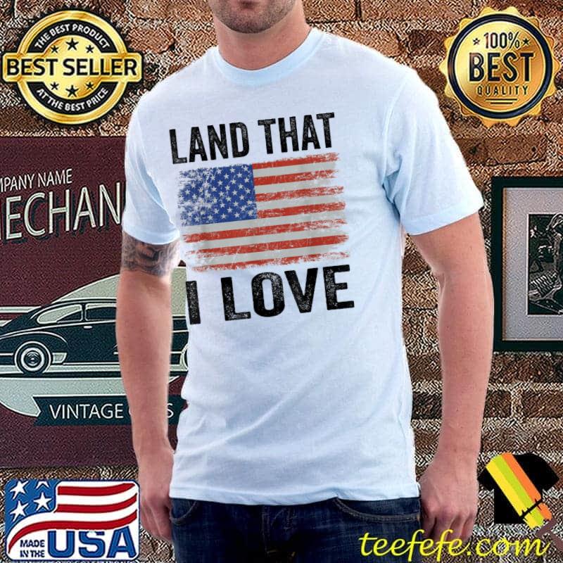 Land that I love American flag 4th of july shirt