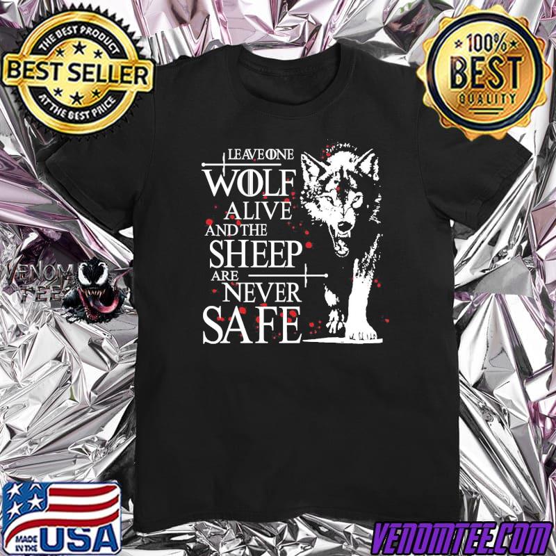 Leave one wolf alive and the sheep are never safe shirt