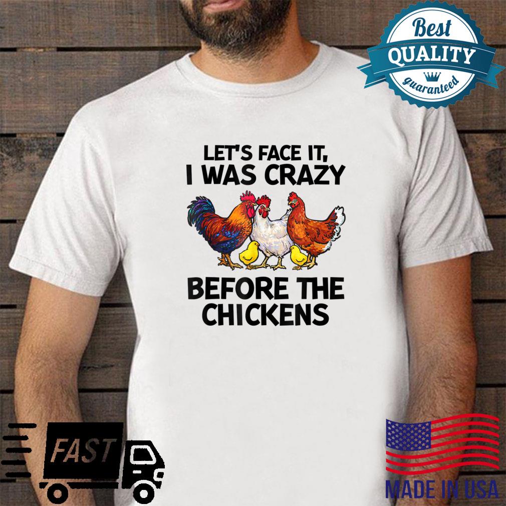 Lets Faces It I Was Crazy Before The Chickens Farmer Shirt