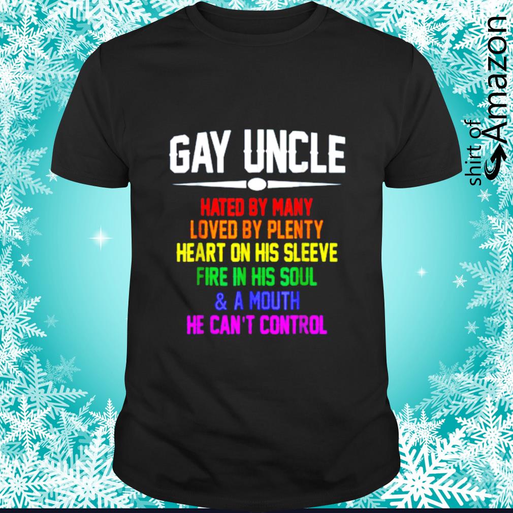 LGBT gay uncle hated by many loved by plenty shirt