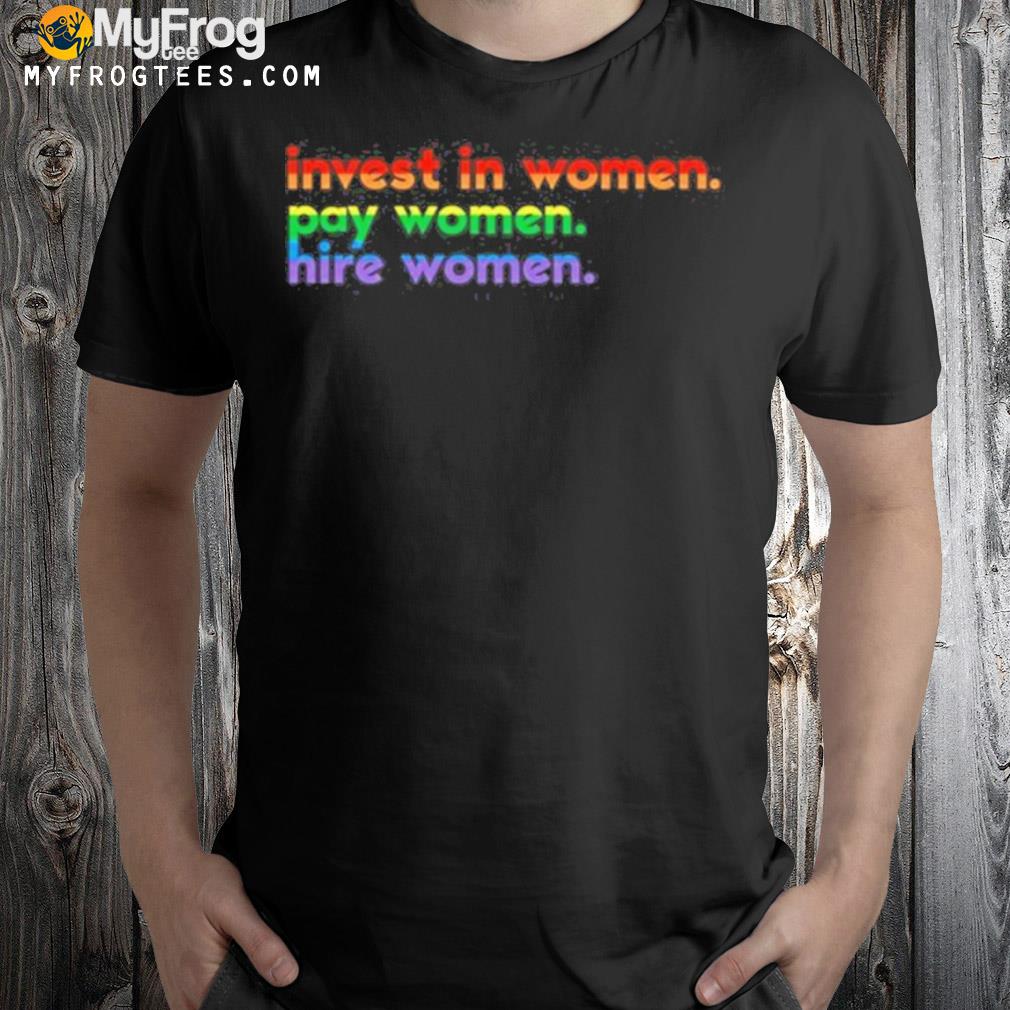 LGBT pride flag invest in women pay women hire women shirt