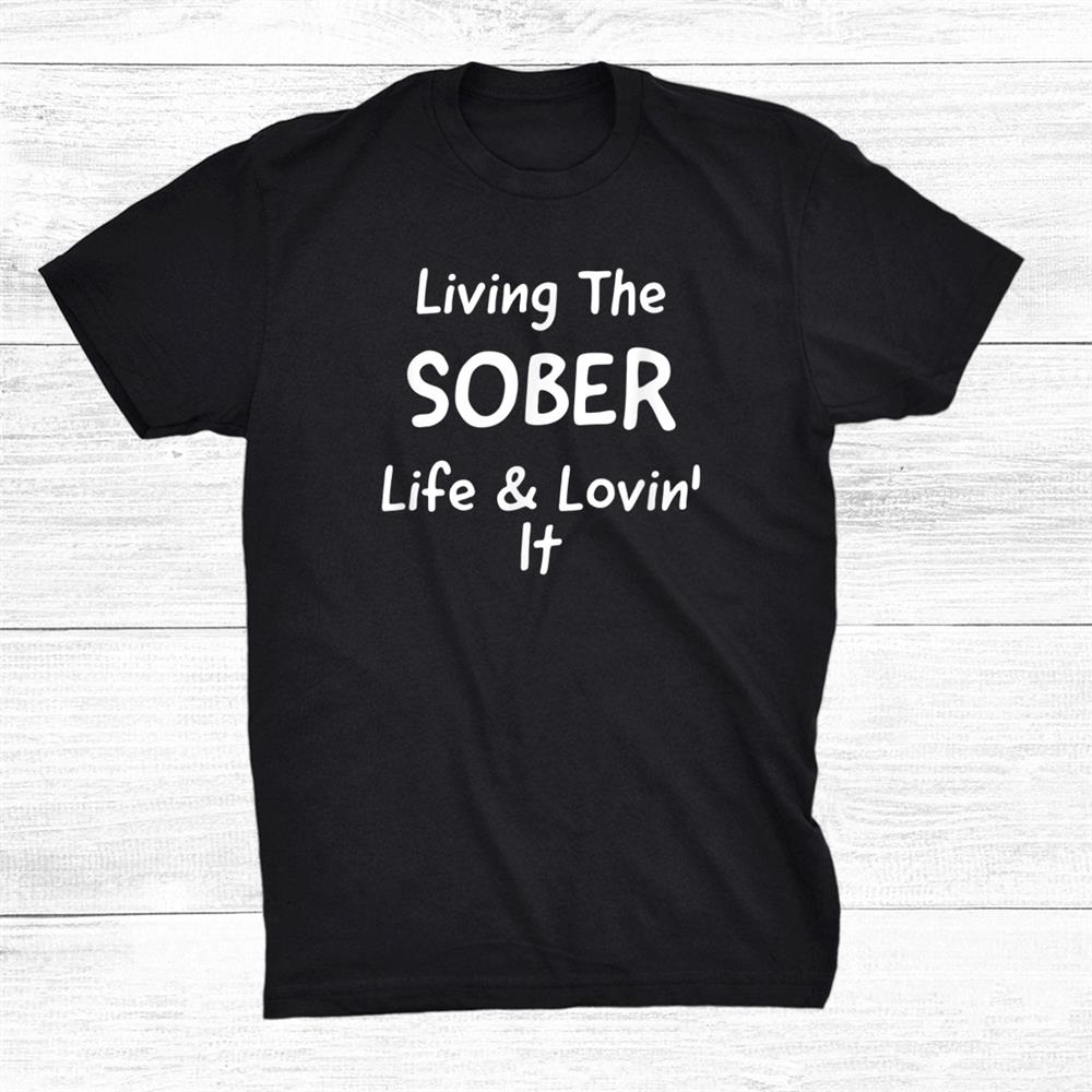 Livin The Sober Life Shirt