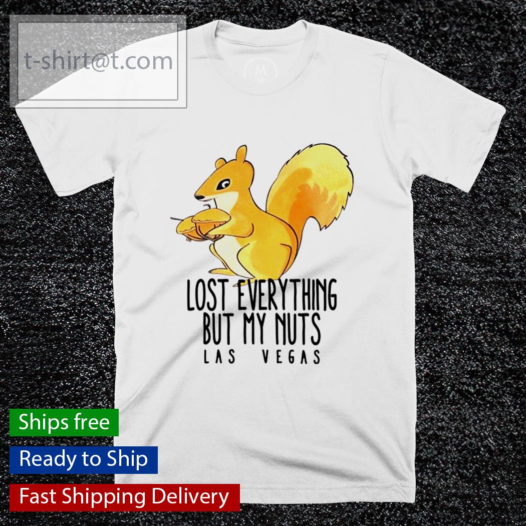 Lost everything but my nuts Las Vegas shirt