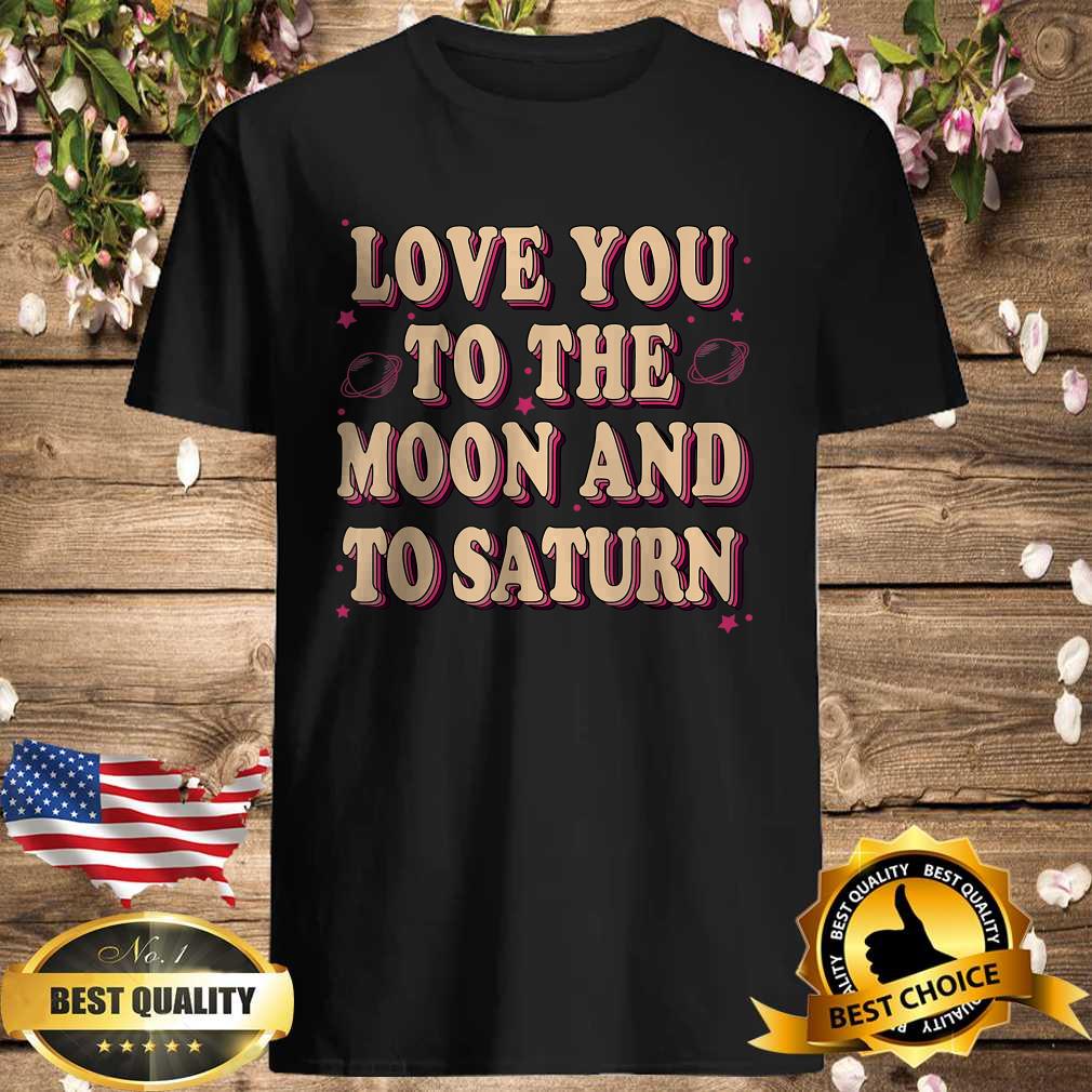Love you to the moon and to saturn T-Shirt