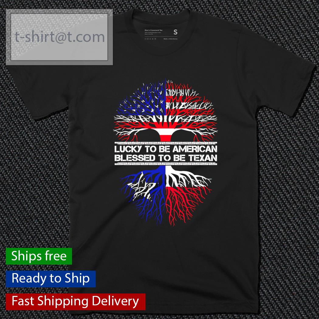 Lucky to be American blessed to be Texan shirt