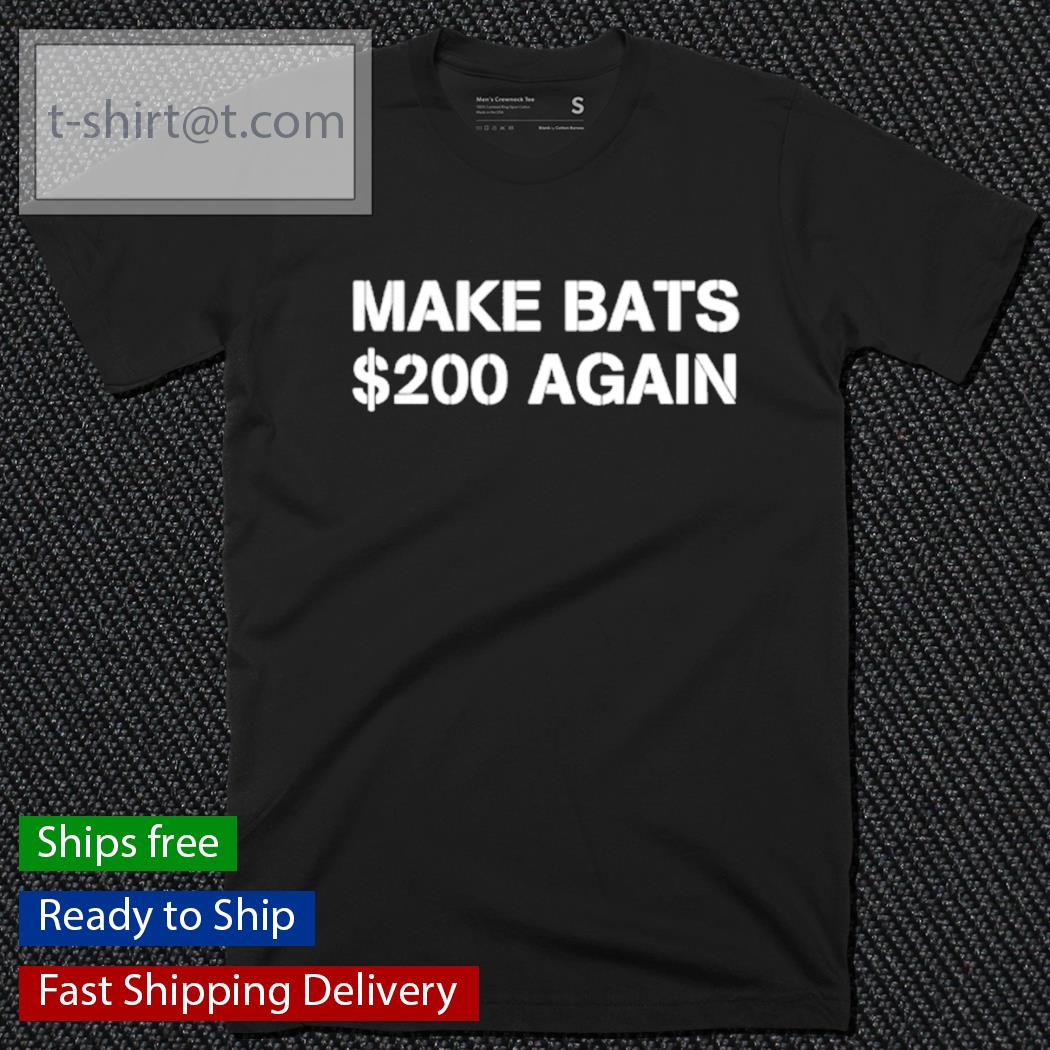 Make Bats $200 Again shirt