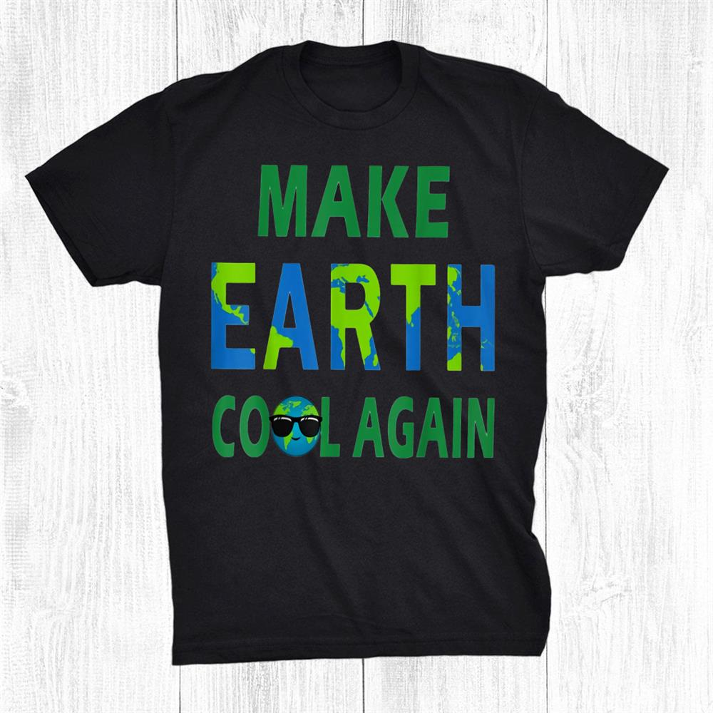Make Earth Cool Again Shirt
