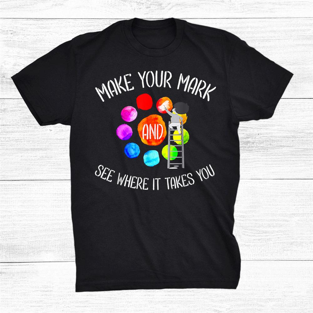 Make Your Mark And See Where It Takes You Costume Shirt