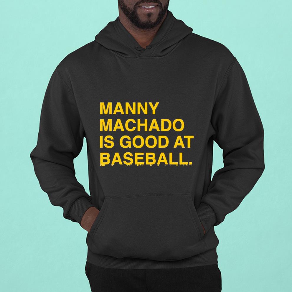 Manny Machado Is Good At Baseball unisex shirt