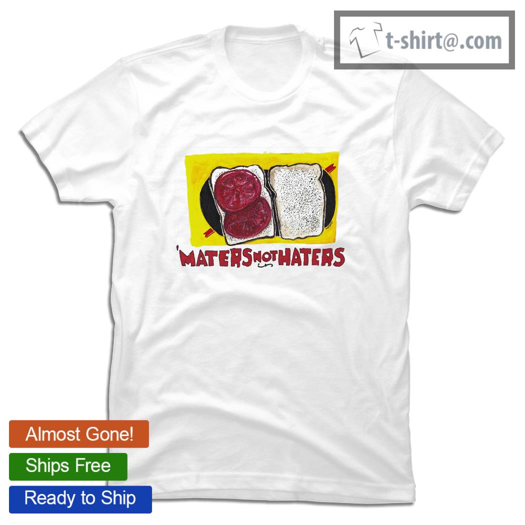 Maters not haters shirt