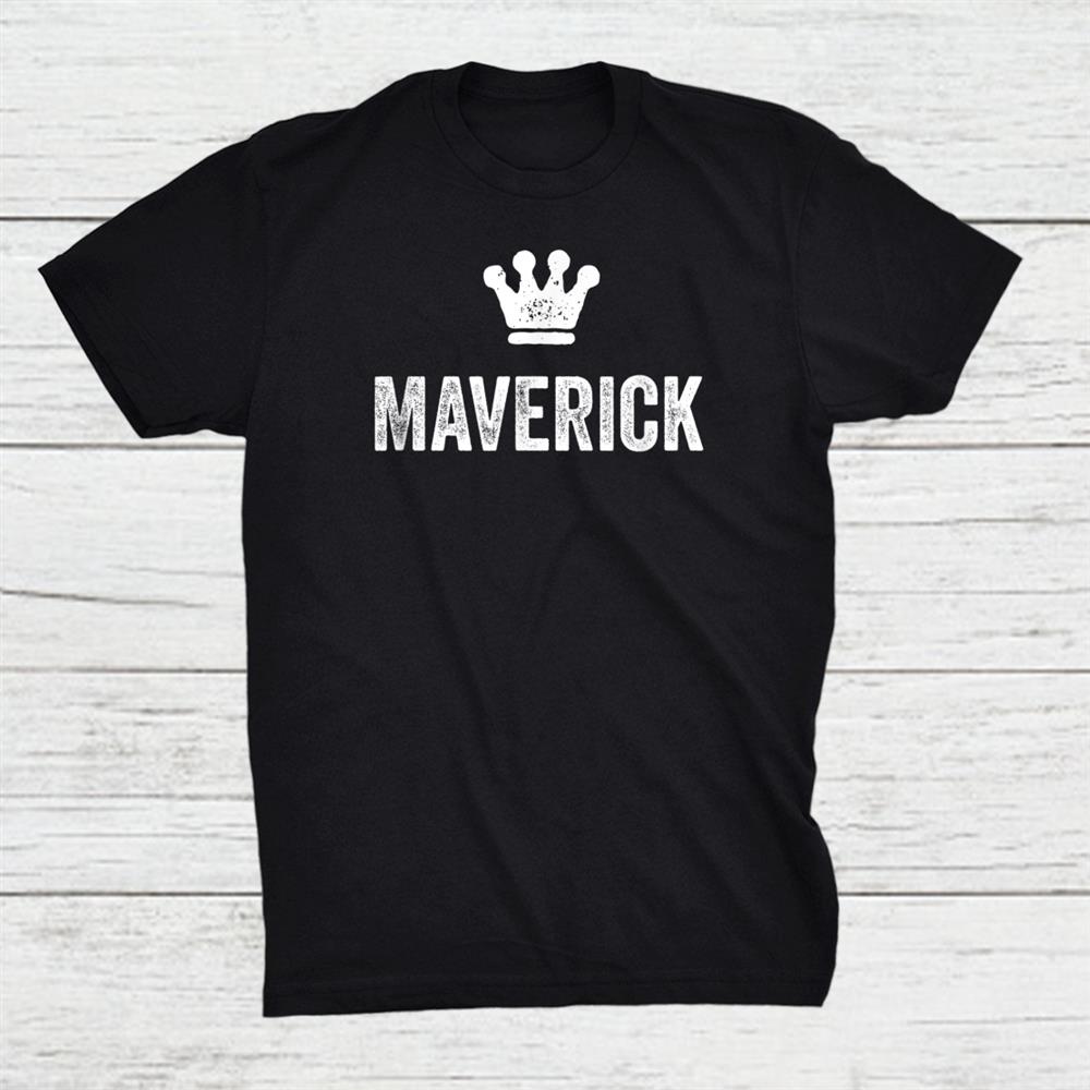 Maverick The King Crown Name For Men Called Maverick Shirt